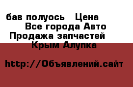  Baw бав полуось › Цена ­ 1 800 - Все города Авто » Продажа запчастей   . Крым,Алупка